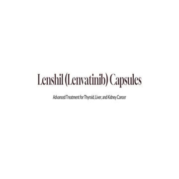 Understanding Lenvatinib Capsules(Thyroid, Liver, and Kidney Cancer Medication)