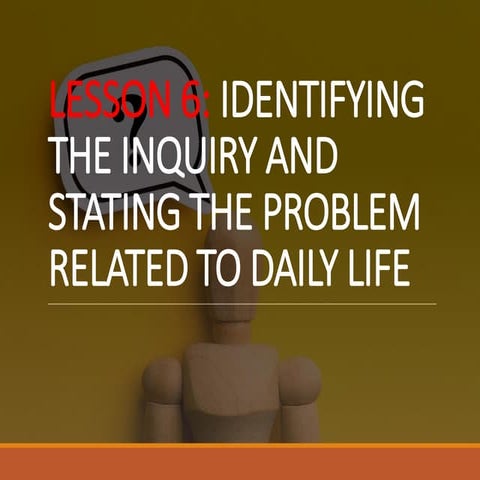 IDENTIFYING  THE INQUIRY AND  STATING THE PROBLEM  RELATED TO DAILY LIFE
