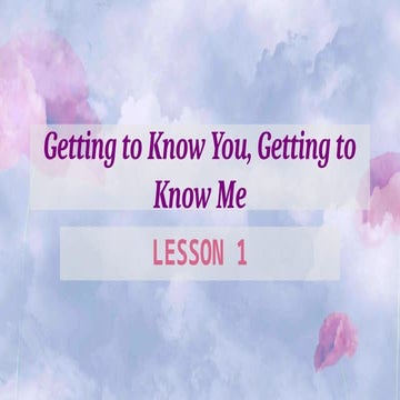 LESSON 1 - Getting to Know You Getting to Know Me (EC).pptx