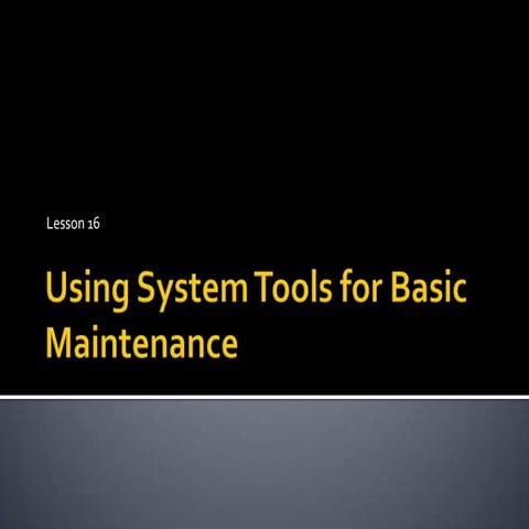 Lesson 16 Using Systems Tools For Basic Maintenance
