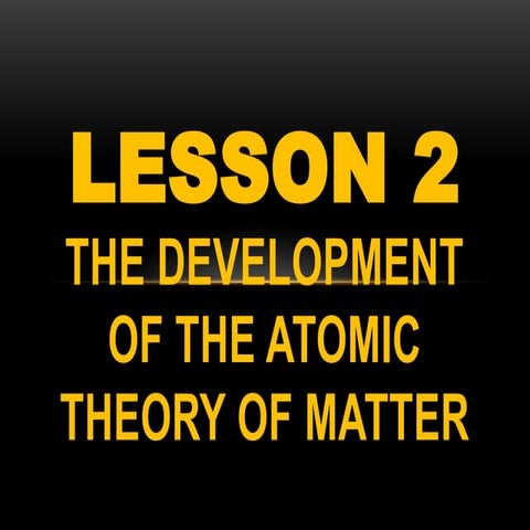 LESSON 2 THE DEVELOPMENT OF THE ATOMIC THEORY.pptx