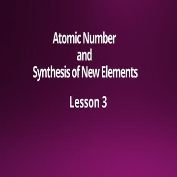 Lesson_3_Atomic Number &Synthesis of Elements.pptx