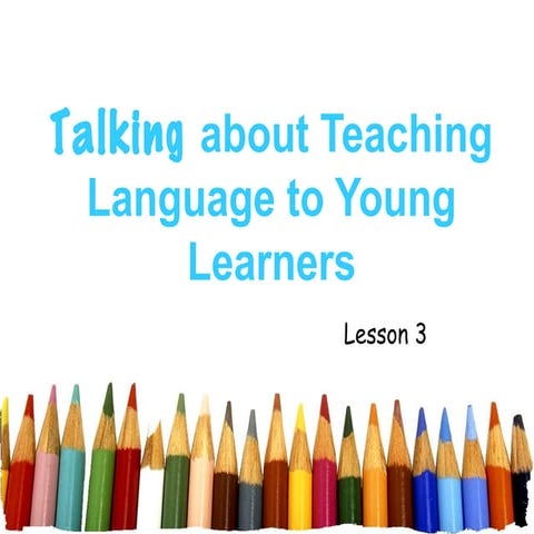 Lesson 3 talking about teaching language to young learners
