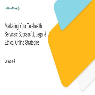 Lesson 4 - Marketing Your Telehealth Services Successful, Legal and Ethical O...