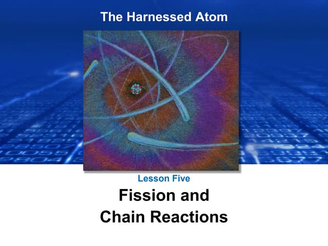 Lesson 5 Fission and Chain Reactions | The Harnessed Atom (2016)