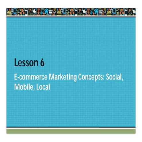 E-Commerce: Marketing Concepts, Social,Mobile, Local