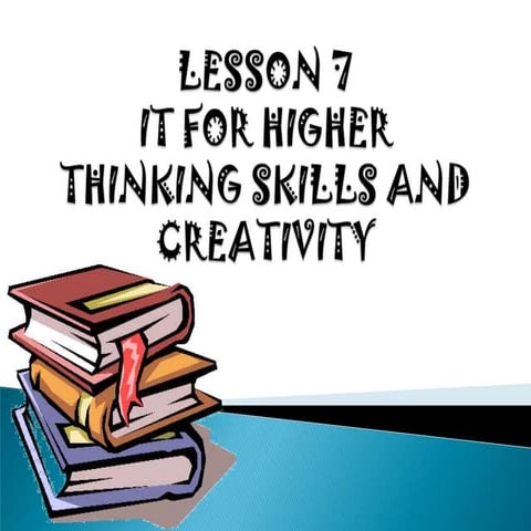 Lesson 7 IT FOR HIGHER THINKING SKILLS AND CREATIVITY