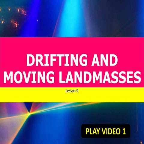 Lesson 9: Drifting and Moving Landmasses