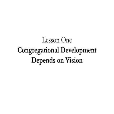 Lesson one -_congregational_development_depends_on_vision