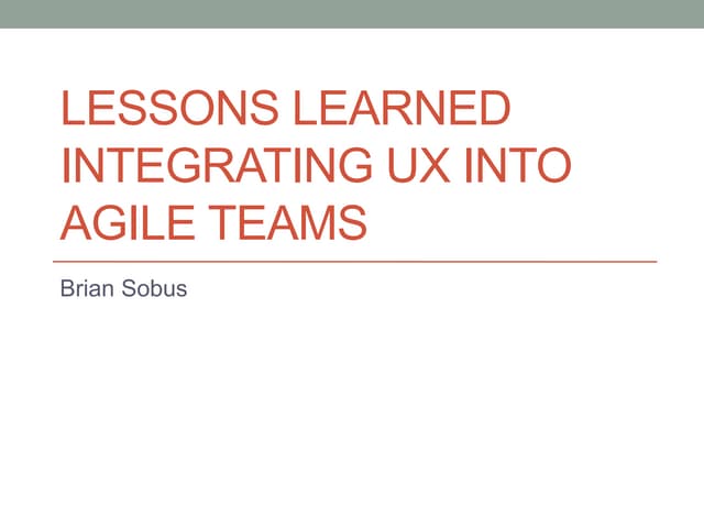 Lessons learned integrating ux into agile teams.2012.08.with notes