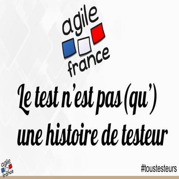 Le test n'est pas (qu')une histoire - agile france 2016