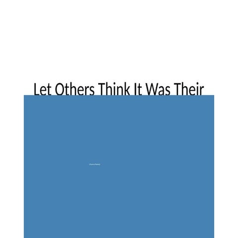 Let_Others_Think_It_Was_Their_Ideas.pptx
