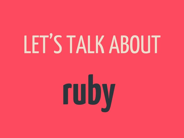 Let’s Talk About Ruby