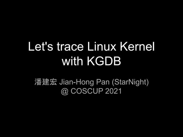 Let's trace Linux Lernel with KGDB @ COSCUP 2021
