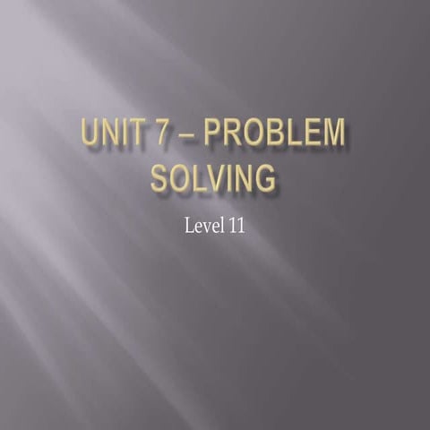 Level 11 unit 7 – problem solving