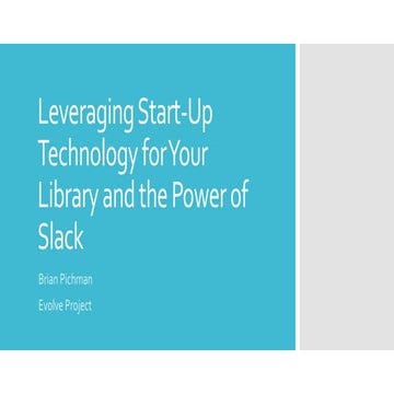 Leveraging start up technology for your library and the power of the slack ap...