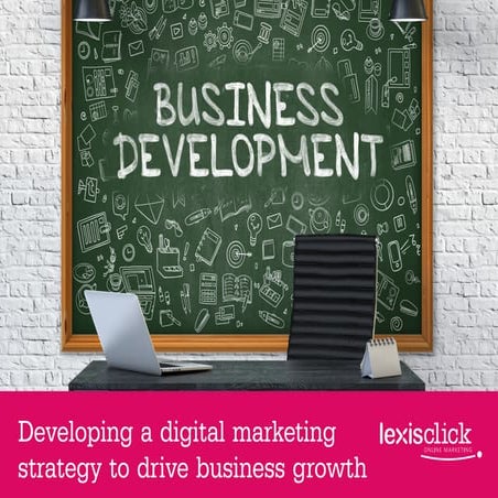 Developing a digital marketing strategy to drive business growth - LexisClick