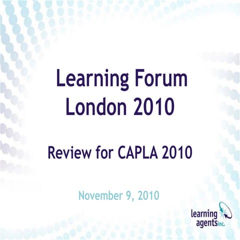Learning Forum London 2010 - Summary for CAPLA 2010