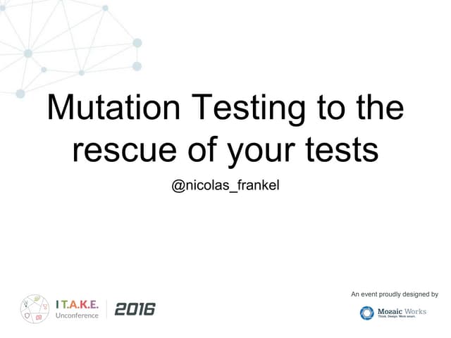 I.T.A.K.E Unconference - Mutation testing to the rescue of your tests