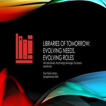 Libraries of Tomorrow: Evolving Needs, Evolving Roles.pptx