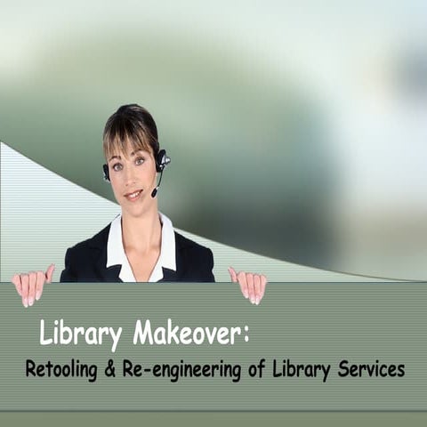 Library Makeover:  Retooling & Re-engineering of Library Services