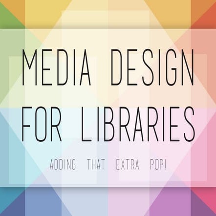 Media Design for Libraries: Adding that Extra Pop