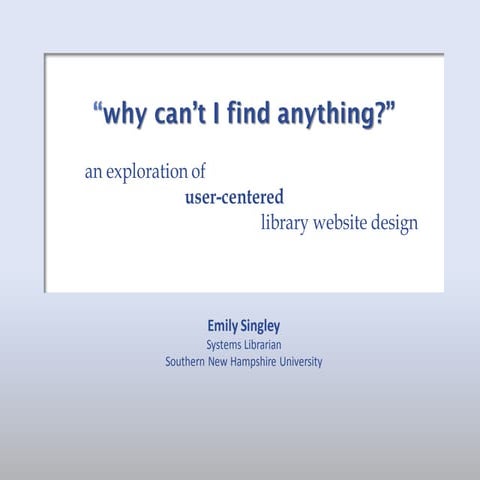 "Why Can't I Find Anything" - an exploration of  user-centered library websit...