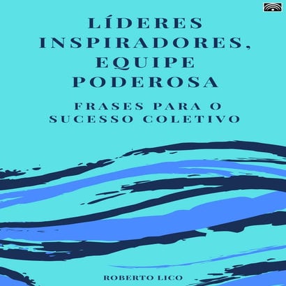 Líderes Inspiradores, Equipe Poderosa: Frases para o Sucesso Coletivo