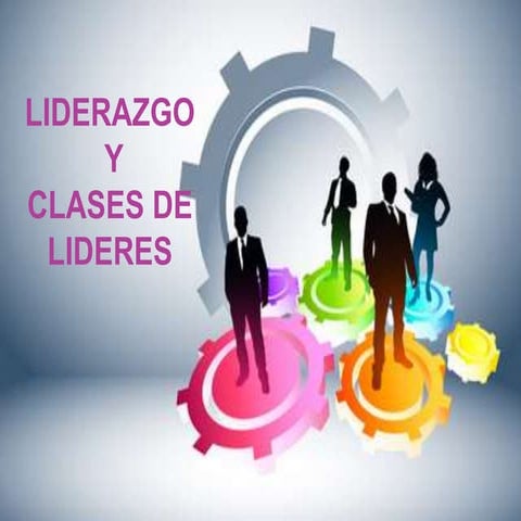 Liderazgo y Clases de Lideres