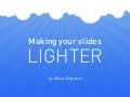 Making your slides lighter