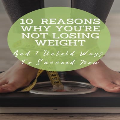 10 reason why you are not losing weight and 7 untold ways to succeed now