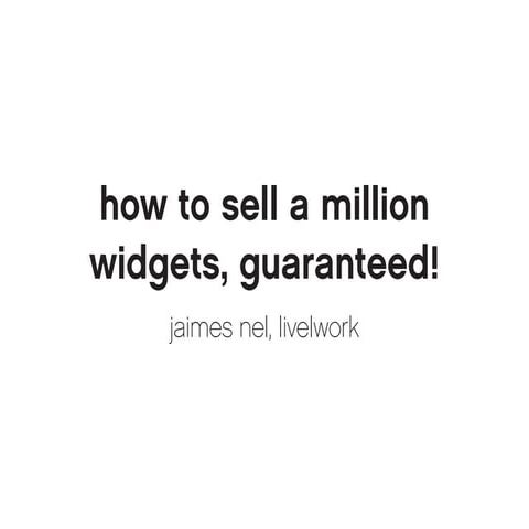 How to sell 3 million widgets, guaranteed!