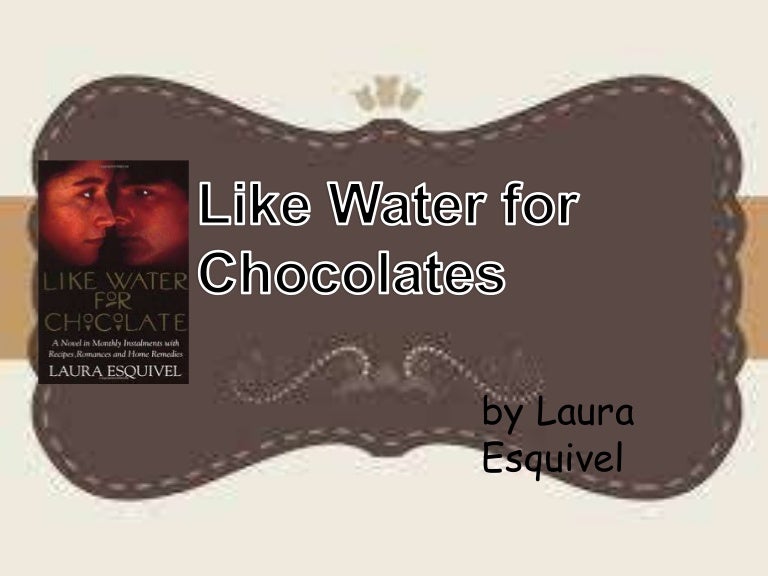 Like water for chocolates