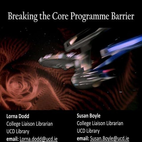 Breaking the Core Programme Barrier - Authors: Lorna Dodd and Susan Boyle (UC...