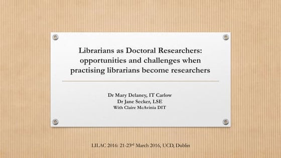 Librarians as doctoral researchers - Jane Secker & Mary Delaney