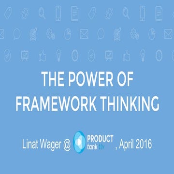 "The power of Framework Thinking” - Linat Wager @ProductTank Tel Aviv April 2016