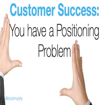 Customer Success - You Have a Positioning Problem - Lincoln Murphy