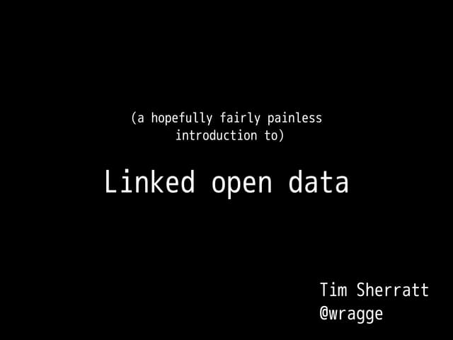 (a hopefully fairly painless introduction to) Linked Open Data