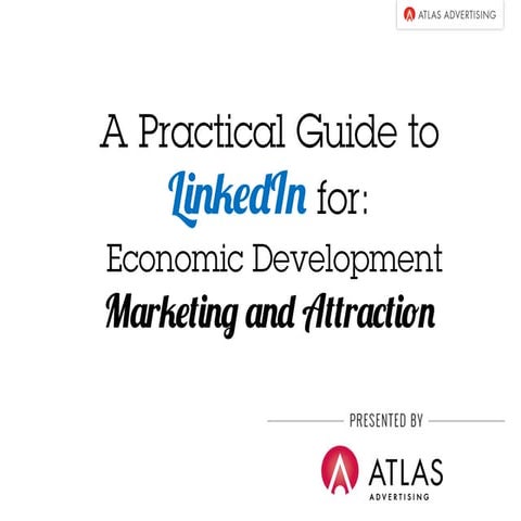 A Practical Guide to LinkedIn for: Economic Development Marketing and Attrac...