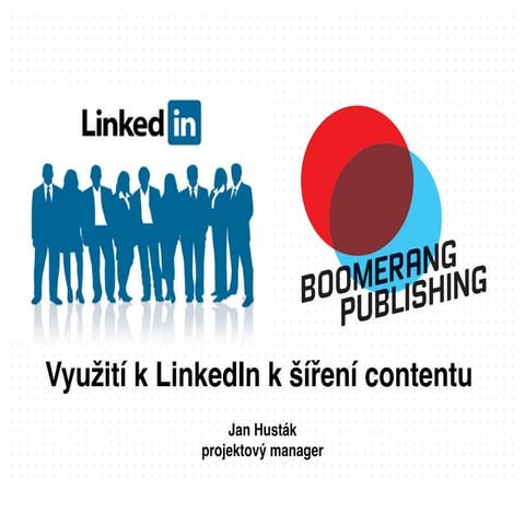 Využití LinkedIn k šíření B2B contentu Jan Husták, Project manager ve společn...