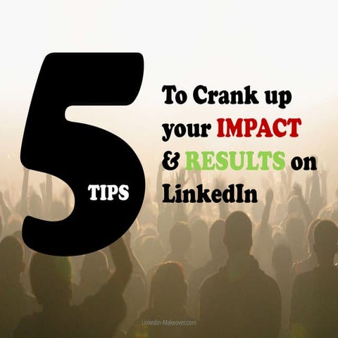 5 Tips to Crank Up Your Impact & Results on LinkedIn 