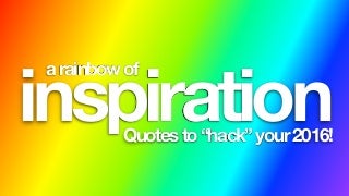 A Rainbow of Inspiration: Quotes to Hack Your 2016!