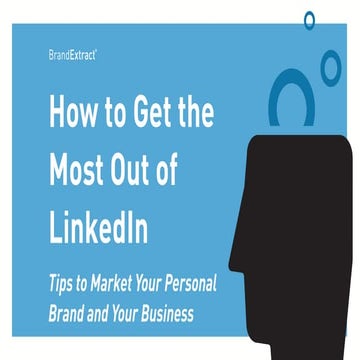 How to Get the Most Out of LinkedIn: Tips to Support Your Personal Brand and Market Your Business