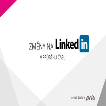 Změny na LinkedIn v průběhu času Tomáš Baďura, Consultant & Social media spec...