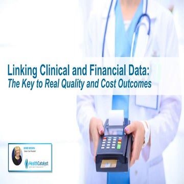 Linking Clinical and Financial Data: The Key to Real Quality and Cost Outcome...