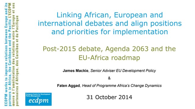 Linking African, European and international debates and align positions and priorities for implementation: Post-2015 debate, Agenda 2063 and the EU-Africa roadmap 