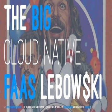 The Big Cloud native FaaS Lebowski 