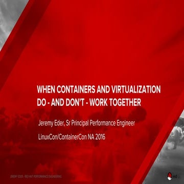 LinuxCon NA 2016:  When Containers and Virtualization Do - and Don’t - Work T...