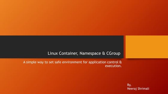 Linux container, namespaces & CGroup. 