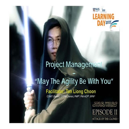 NUS-ISS Learning Day 2015 - Project Management - May the Agility be with You